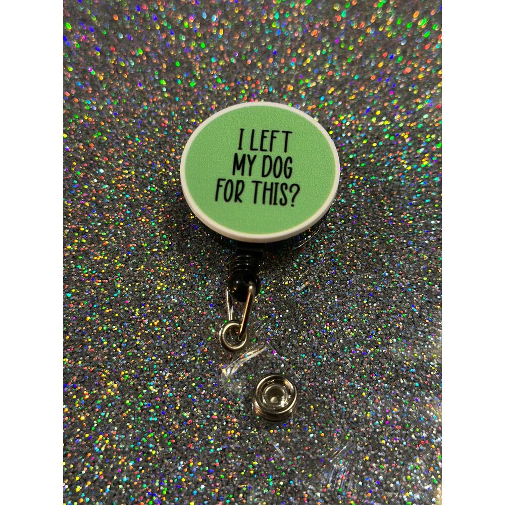 I Left My Dog For This? Dog Mom Dog Dad Badge Reel with Swivel Back